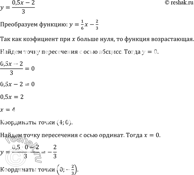 Изображение 322. Функция задана формулой у =(0,5x-2)/3. Не	выполняя построения, найдите координаты точек пересечения её графика с осью х; с осью у. Является ли эта функция...