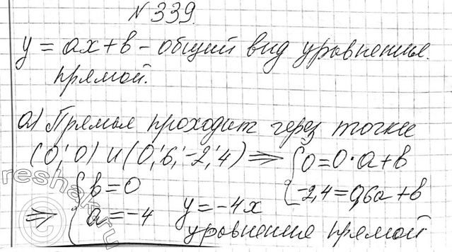Изображение 339. Напишите уравнение прямой, которая:а) проходит через начало координат и точку А (0,6; -2,4);б) пересекает оси координат в точках В (0; 4) и С (-2,5;...