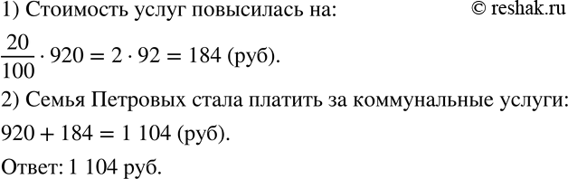 Изображение 63 В 2009 г. семья Петровых платила за коммунальные услуги 920 р. В 2010 г. стоимость услуг повысилась на 20 %. Сколько стала платить семья Петровых за коммунальные...